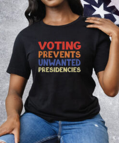 Voting Prevents Unwanted Presidencies Tee Shirt