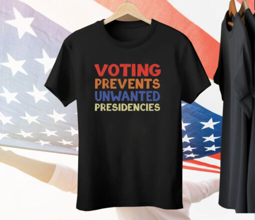 Voting Prevents Unwanted Presidencies Tee Shirt