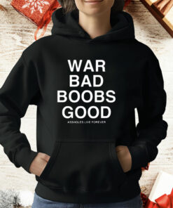 War Bad Boobs Good Assholes Live Forever T-Shirt