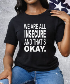 We Are All Insecure And That’s Okay Tee Shirt