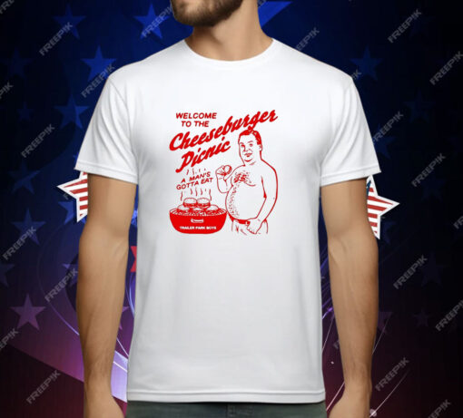 Welcome To The Cheeseburger Picnic A Man’s Gotta Eat T-Shirt