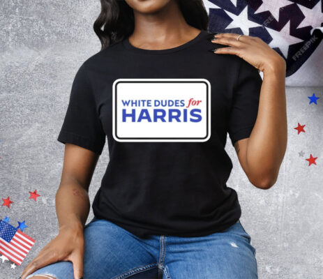 White Dudes For Kamala Harris Tee Shirt