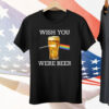 Wish You Were Beer Tee Shirt