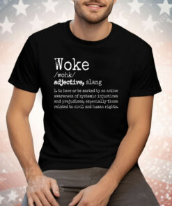 Woke Definition To Have An Awareness Of Systemic Injustices Tee Shirt