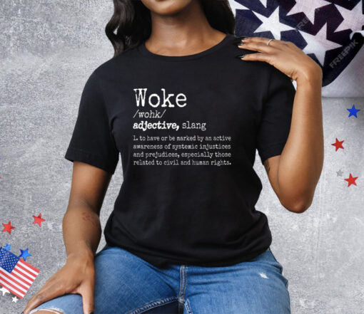 Woke Definition To Have An Awareness Of Systemic Injustices Tee Shirt