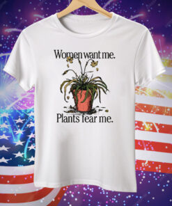 Women Want Me Plants Fear Me Tee Shirt