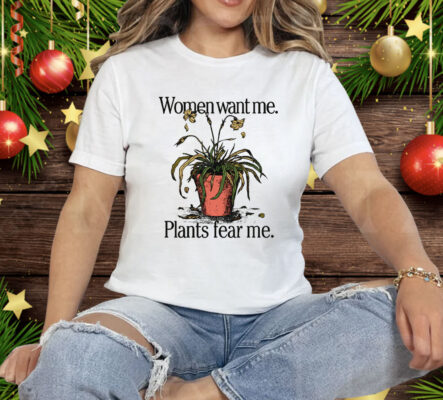 Women Want Me Plants Fear Me Tee Shirt