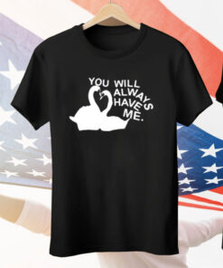 You Will Always Have Me Tee Shirt