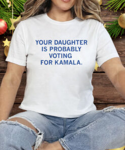 Your Daughter Is Probably Voting For Kamala Tee Shirt