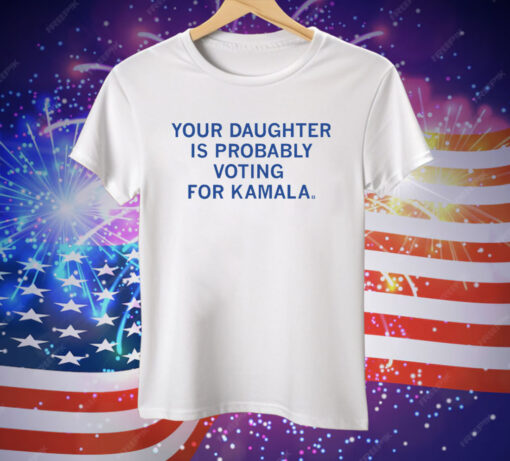 Your Daughter Is Probably Voting For Kamala Tee Shirt