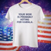 Your Mom Is Probably Voting For Kamala Tee Shirt