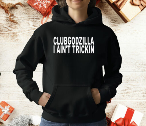 Clubgodzilla I Ain’t Trickin T-Shirt