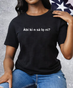 Àbí Kí N Sá Lọ Ni‬ Tee Shirt