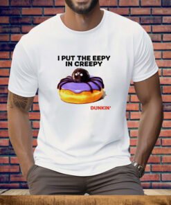 I put the eepy in creepy Dunkin’ Tee Shirt