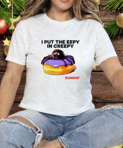 I put the eepy in creepy Dunkin’ Tee Shirt