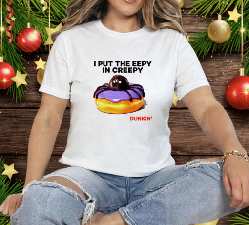 I put the eepy in creepy Dunkin’ Tee Shirt