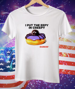 I put the eepy in creepy Dunkin’ Tee Shirt