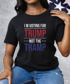 I’m Voting For Trump Not The Tramp Tee Shirt