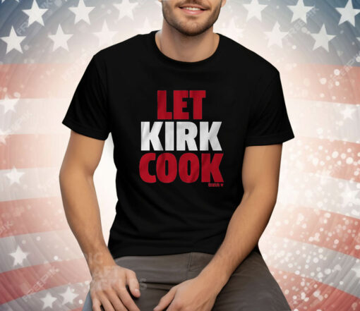 Kirk Cousins Let Kirk Cook Tee Shirt