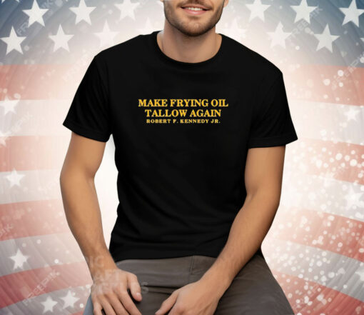 Make frying oil tallow again Robert F. Kennedy Jr Tee Shirt