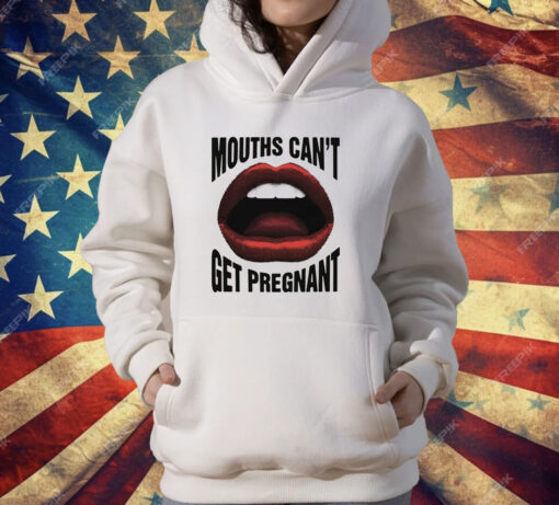 Mouths Can't Get Pregnant T-Shirt