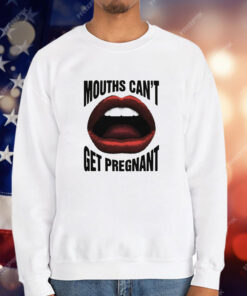 Mouths Can't Get Pregnant T-Shirt