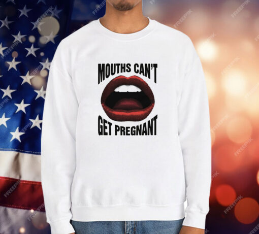 Mouths Can't Get Pregnant T-Shirt