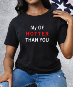 My girl friends hotter than you Tee Shirt