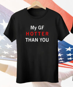 My girl friends hotter than you Tee Shirt