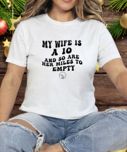 My Wife is a 10 and so are her Miles to Empty Tee Shirt