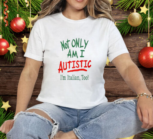 Not Only Am I Autistic I’m Italian Too Tee Shirt