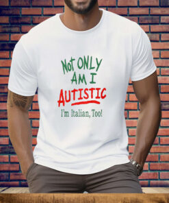 Not Only Am I Autistic I’m Italian Too Tee Shirt