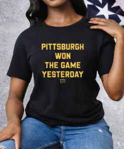 Pittsburgh Won The Game Yesterday Tee Shirt