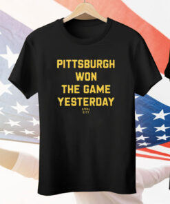 Pittsburgh Won The Game Yesterday Tee Shirt