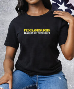 Procrastinators Leaders Of Tomorrow Tee Shirt