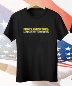 Procrastinators Leaders Of Tomorrow Tee Shirt