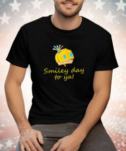 Smiley day to ya Tee Shirt