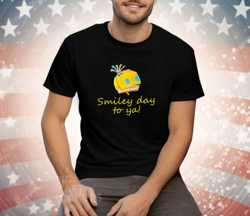 Smiley day to ya Tee Shirt