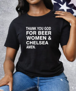 Thank you God for beer women & Chelsea Amen Tee Shirt