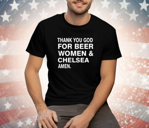 Thank you God for beer women & Chelsea Amen Tee Shirt