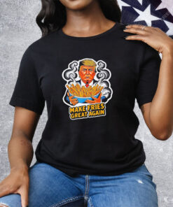 Trump Make Fries Great Again Tee Shirt