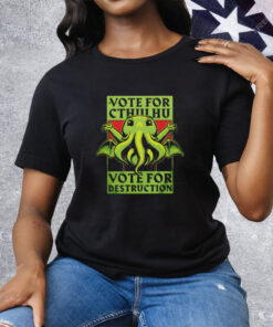 Vote for Cthulhu vote for destruction Tee Shirt