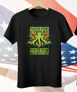 Vote for Cthulhu vote for destruction Tee Shirt