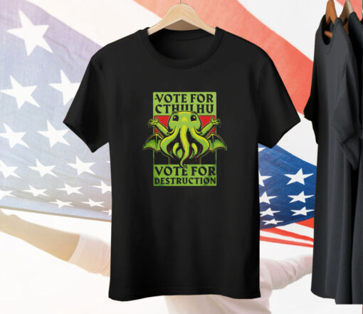 Vote for Cthulhu vote for destruction Tee Shirt