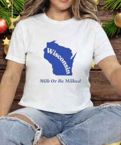 Wisconsin Milk Or Be Milked Tee Shirt