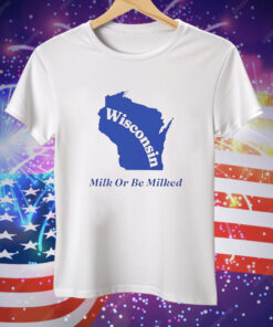 Wisconsin Milk Or Be Milked Tee Shirt