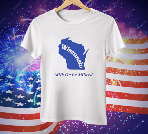 Wisconsin Milk Or Be Milked Tee Shirt