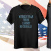 Without fear there cannot be courage Tee Shirt