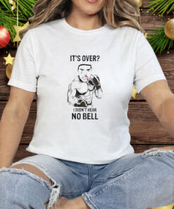 It’s over I didn’t hear no bell Tee Shirt