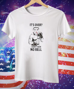 It’s over I didn’t hear no bell Tee Shirt